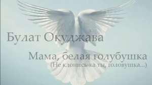 Булат Окуджава - Мама, белая голубушка (Не клонись-ка ты, головушка...)