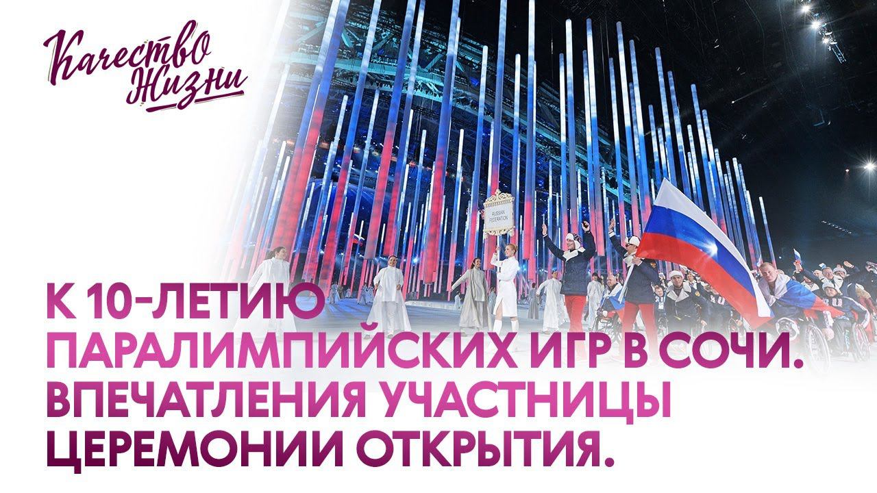 Качество жизни - К 10-летию паралимпийских игр в Сочи. Впечатления участницы церемонии открытия