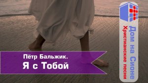 Пётр Бальжик. Я с Тобой