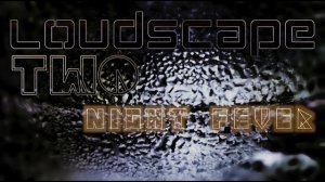 Night Fever (LOUDSCAPE TWO 2016)