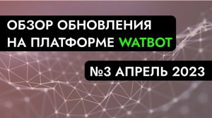 Третье апрельское обновление на платформе Watbot