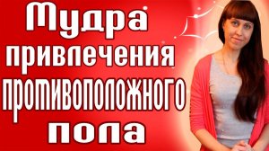 МУДРА ДЛЯ ПРИВЛЕЧЕНИЯ ПРОТИВОПОЛОЖНОГО ПОЛА – КАК НАЙТИ ЛЮБОВЬ – КАК ПРИВЛЕЧЬ МУЖЧИН
