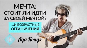 МЕЧТА. ИДТИ ЛИ ЗА МЕЧТОЙ? НЕ ПОЗДНО ЛИ ЧТО-ТО МЕНЯТЬ? Упражнение. Ада Кондэ