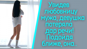 Увидев любовницу мужа, девушка потеряла дар речи. Подойдя к ней ближе, она...