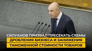 Силуанов призвал пресекать схемы дробления бизнеса и занижения таможенной стоимости товаров