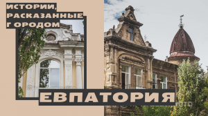 Истории из Евпатории: большая прогулка с погружением в старину
