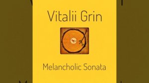 🟡Vitalii Grin - Melancholic Sonata / Меланхолическая Соната...(2024)🟡