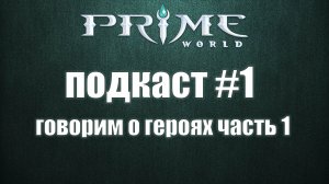 Prime World - Подкаст 1 - говорим о героях - часть 1