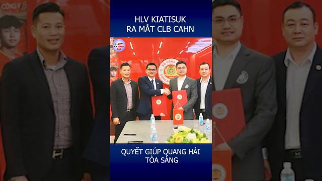 HLV KIATISUK RA MẮT CLB CAHN - QUYẾT GIÚP QUANG HẢI TỎA SÁNG  #kiatisuk #cahnfc #clbcahn #quanghai