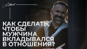 Как сделать, чтобы мужчина вкладывался в отношения?