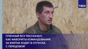 Пленный ВСУ рассказал, как фавориты командования за взятки ходят в отпуска с передовой