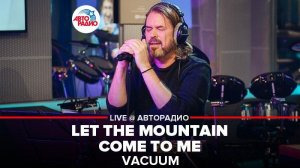 ️ Vacuum - Let The Mountain Come To Me (LIVE @ Авторадио)