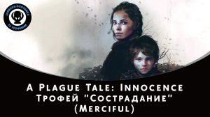 A Plague Tale: Innocence — Трофей "Merciful / Сострадание"