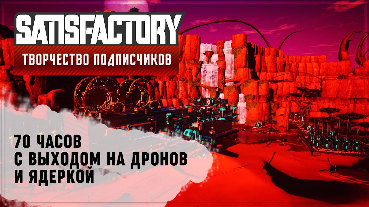70 ЧАСОВ С ЯДЕРКОЙ И ДРОНАМИ | SATISFACTORY: ОБЗОРЫ ЗАВОДОВ #68