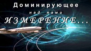 ДОМИНИРУЮЩЕЕ  над  нами  ИЗМЕРЕНИЕ
