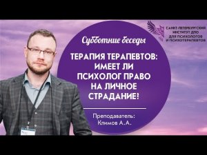 Субботние беседы. Терапия терапевтов имеет ли психолог право на личное страдание.