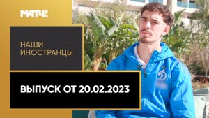 «Наши иностранцы». Выпуск от 20.02.2023