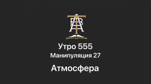 Утро 555 с Андреем Тихоновым. Манипуляция 27. Атмосфера.