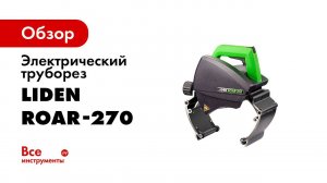Новинка! Труборез Liden Roar 270 резка стальной трубы
