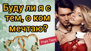 БУДЕТ ЛИ С ВАМИ ТОТ, О КОМ ВЫ МЕЧТАЕТЕ? ОН БУДУЩИЙ МУЖ? Таро онлайн