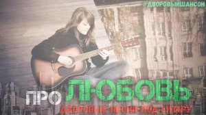 Песни про любовь. Дворовые лирические песни под гитару
