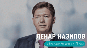 Ленар Назипов о будущем Холдинга «ТАГРАС»