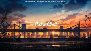 Bluesolar - Believe In Me (Chill Out Mix)