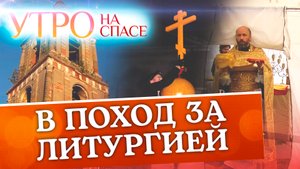 В ПОХОД ЗА ЛИТУРГИЕЙ