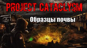 Project Cataclysm Образцы почвы ч1 ч2