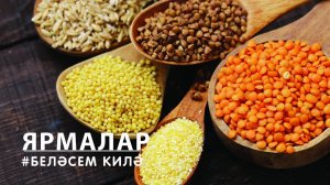 БЕЛӘСЕМ КИЛӘ: Ярмалар / Крупы / Cereals