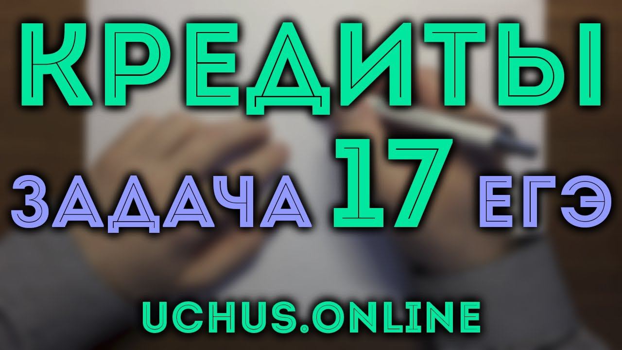 ЭКОНОМИЧЕСКИЕ ЗАДАЧИ | 17 задача ЕГЭ