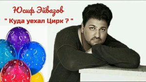 Юсиф Эйвазов - "Куда уехал цирк ? "