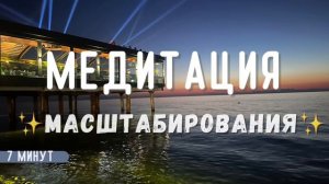 Медитация МАСШТАБИРОВАНИЯ ✨Расширяет границы и сознание ✨