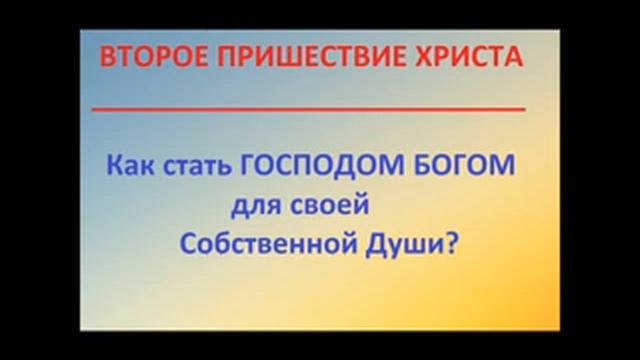 Второе пришествие Христа: КАК СТАТЬ ГОСПОДОМ БОГОМ ДЛЯ СВОЕЙ СОБСТВЕННОЙ ДУШИ? Радеев Владимир(муже