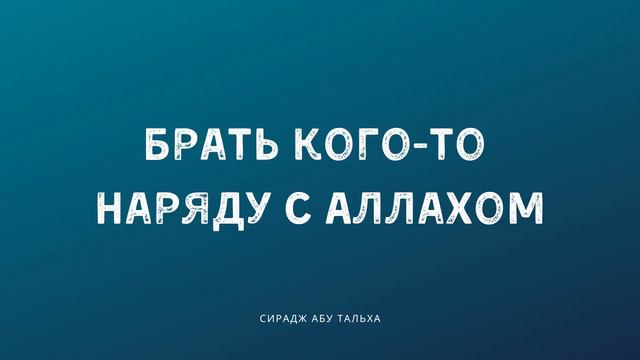 Брать кого то наряду с Аллахом Сирадж Абу Тальха