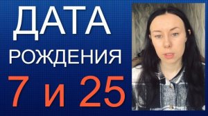 ДАТА РОЖДЕНИЯ 7 число 25 число