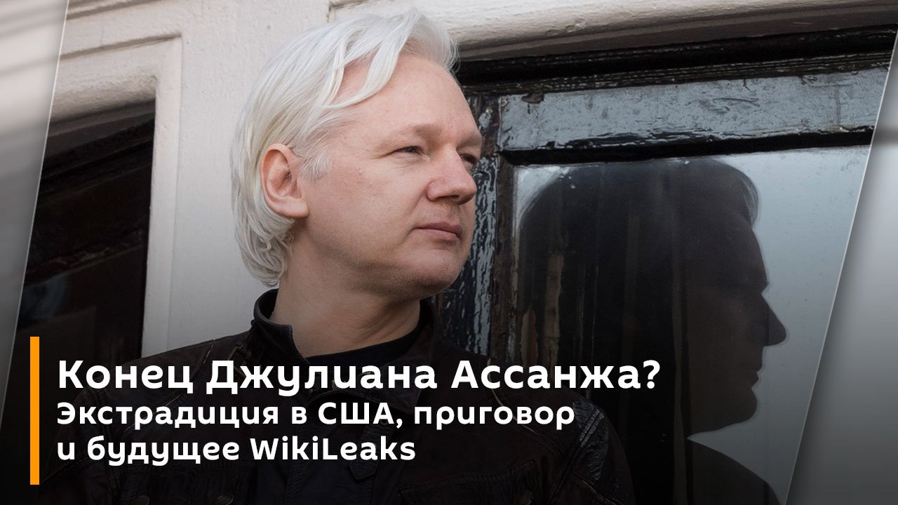 Конец Джулиана Ассанжа? Экстрадиция в США, приговор и будущее WikiLeaks