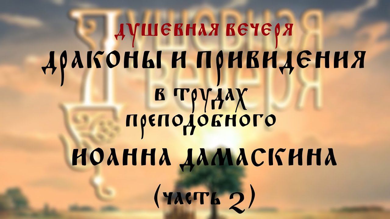 Душевная вечеря. Драконы и привидения в трудах преподобного Иоанна Дамаскина (часть 2)