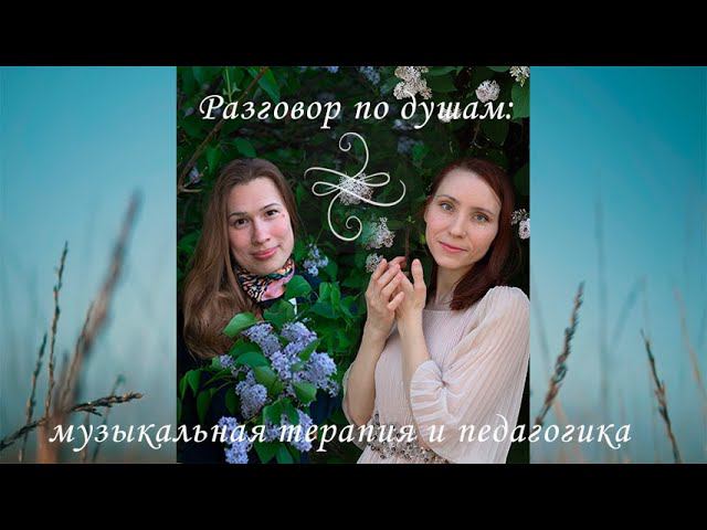 Разговор по душам: музыкальная терапия и педагогика.  Зоя Чеботарева и Елена Басова. Встреча первая