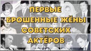 ПЕРВЫЕ БРОШЕННЫЕ ЖЁНЫ СОВЕТСКИХ АКТЁРОВ