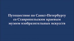 Путешествие по Санкт-Петербургу со Ставропольским краевым музеем изобразительных искусств.mp4