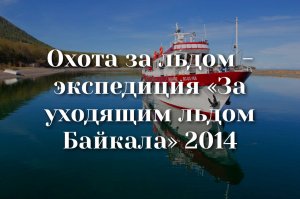 Охота за льдом - экспедиция «За уходящим льдом Байкала» 2014