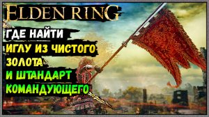 Elden Ring. Где найти иглу из чистого золота и  Штандарт командующего усиливающий физические атаки