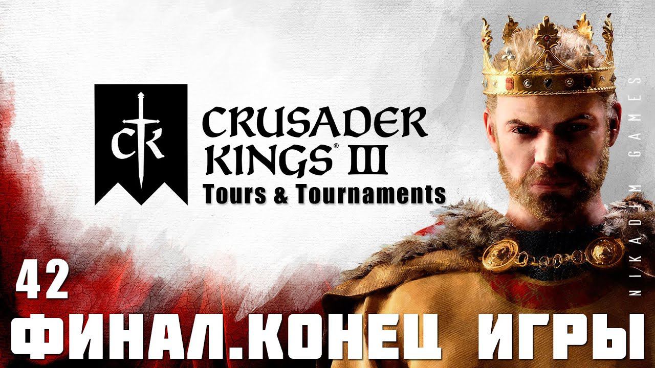 Crusader Kings III: ФИНАЛ + Tours & Tournaments #42 [прохождение 2023]