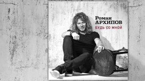 Роман Архипов  - Будь со мной (Official Audio 2018)