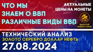 Что мы знаем о ВВП. Различные виды ВВП. Анализ рынка золота, серебра, нефти, доллара 27.08.2024