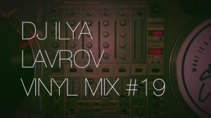 DJ ILYA LAVROV - VINYL MIX #19 (soulful-house, deep-house & latin-house)