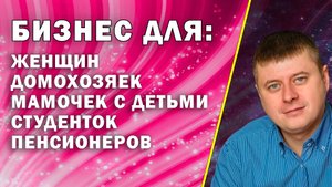 Бизнес, работа для женщин, домохозяек, мамочек в декрете