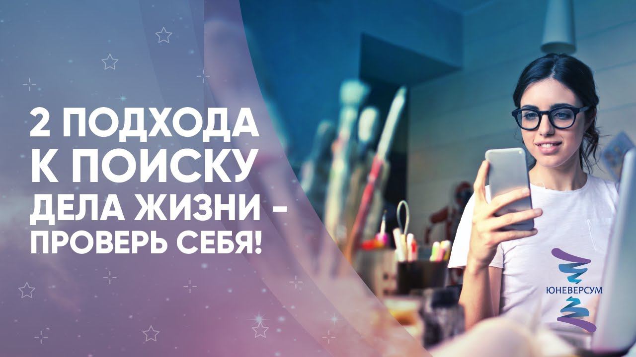2 подхода к поиску дела жизни - проверь себя! ЮНЕВЕРСУМ. Проект Вячеслава Юнева