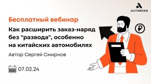 Вебинар «Как расширить заказ-наряд без "развода", особенно на китайских автомобилях» | АвтоБосс